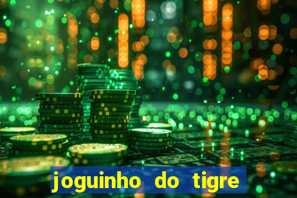 joguinho do tigre para ganhar dinheiro